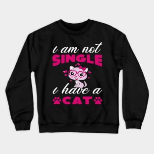 I AM NOT SINGLE I HAVE A CAT Crewneck Sweatshirt